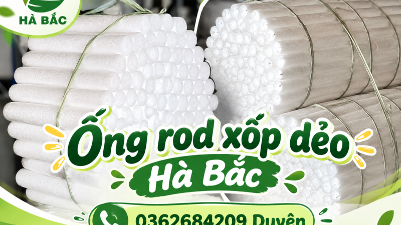 Ống Rod xốp dẻo Hà Bắc – Giải pháp bảo vệ, trang trí và tạo hình linh hoạt