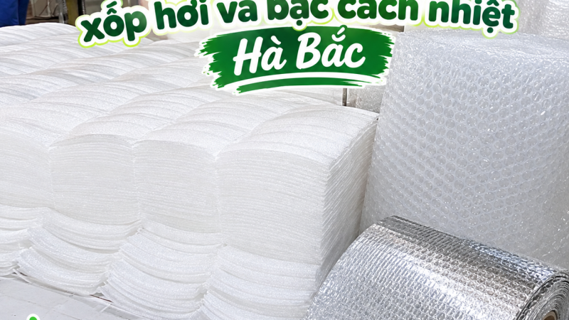 Vật liệu đóng gói giá sỉ – Màng Foam PE, xốp hơi và bạc cách nhiệt Hà Bắc